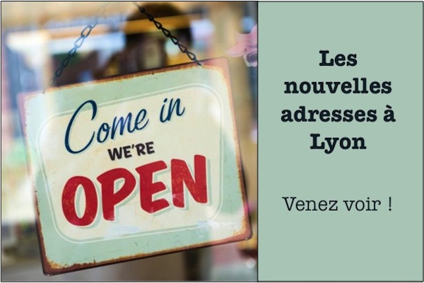 Quoi de neuf à Lyon... Les nouvelles adresses